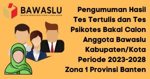 Pengumuman Hasil Tes Tulis dan Tes Psikotes Bakal Calon Anggota Bawaslu Kabupaten Kota Periode 2023-2028 Zona  1 Provinsi Banten
